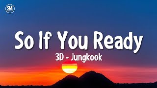 so if you ready | Jungkook - 3D (ft. Jack Harlow)