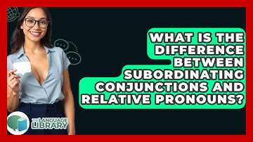 What Is The Difference Between Subordinating Conjunctions And Relative Pronouns?