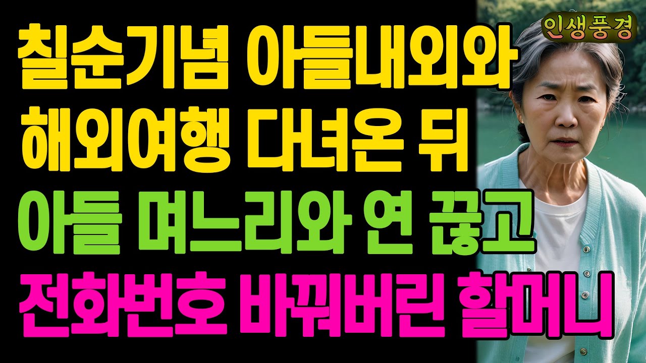 칠순기념 아들 내외와 해외여행 다녀온 뒤 아들 며느리와 연 끊고 전화번호 바꿔버린 할머니 노년의 삶의 지혜 행복한 노후생활 부모자식갈등 사연 이야기 오디오북