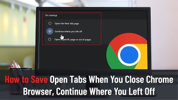 How to Save Open Tabs When You Close Chrome Browser, Continue Where You Left Off (Guide)
