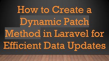 How to Create a Dynamic Patch Method in Laravel for Efficient Data Updates