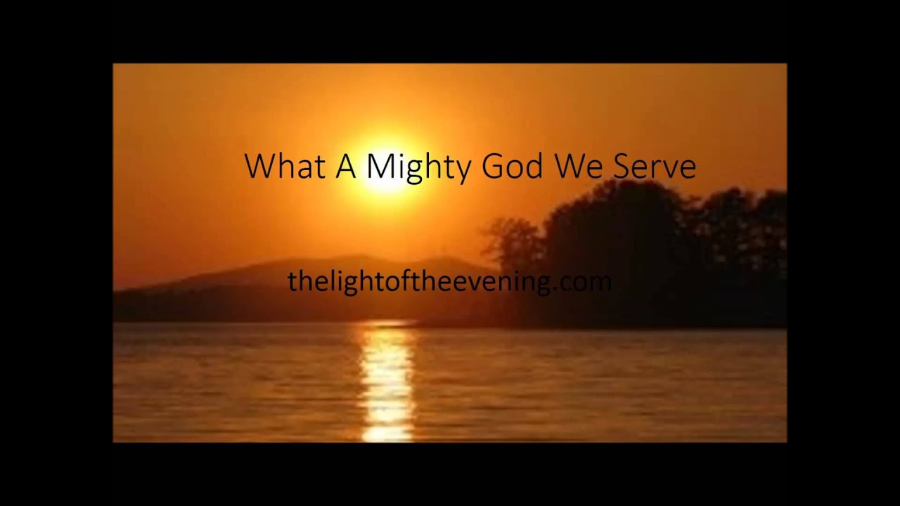 What A Mighty God We Serve YouTube What A Mighty God We Serve YouTube