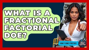 What Is A Fractional Factorial DOE? - How It Comes Together