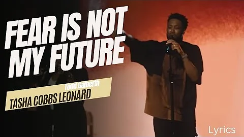 Fear is not my future... Lyrics|| Todd Galberth feat Tasha Cobbs Leonard #liveworshipsongs