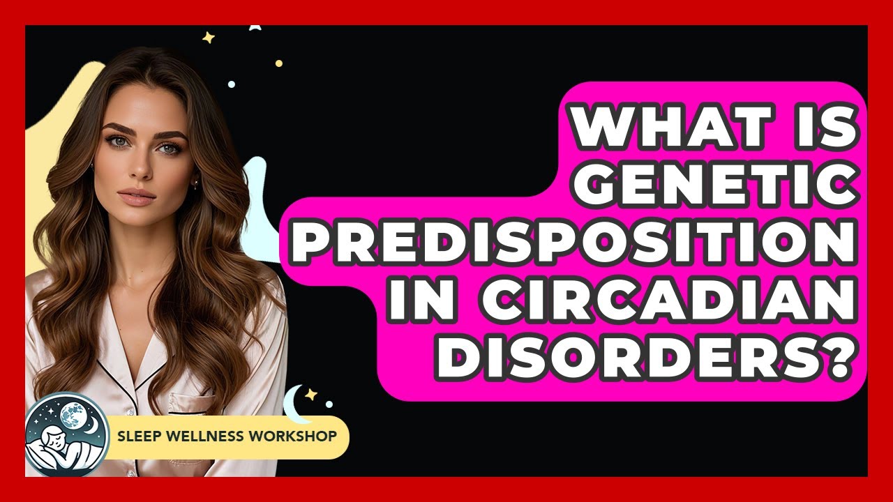 What Is Genetic Predisposition In Circadian Disorders? - Sleep Wellness ...