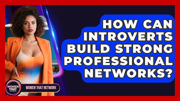 How Can Introverts Build Strong Professional Networks? - Women That Network