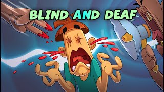 I Went Blind and Deaf!!!