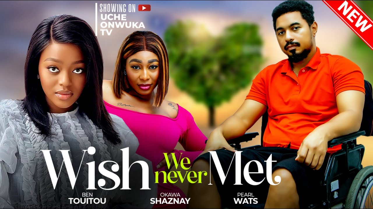 WISH WE NEVER MET Full Movie   NEW BEN TOUITOU SHAZNAY OKAWA PEARL WATS 2024 NIGERIAN MOVIES 1