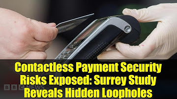 Contactless Payment Security Risks Exposed: Surrey Study Reveals Hidden Loopholes