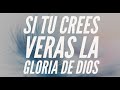 SI tu crees veras la gloria de Dios