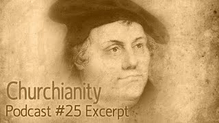 Churchianity Part 25: Martin Luther