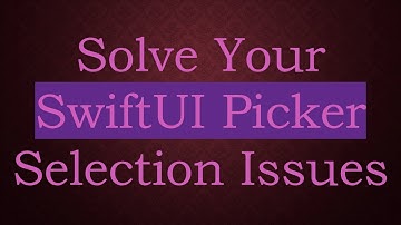 Solve Your SwiftUI Picker Selection Issues
