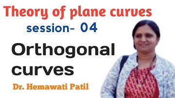 Theory of Plane Curves: Session- 04/ Orthogonal curves