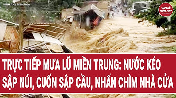 🔴[Trực tiếp]  Mưa lũ miền Trung: Nước kéo sập núi, cuốn sập cầu, nhấn chìm nhà cửa