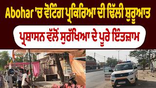 Abohar 'ਚ ਵੋਟਿੰਗ ਪ੍ਰਕਿਰਿਆ ਦੀ ਢਿੱਲੀ ਸ਼ੁਰੂਆਤ, ਪ੍ਰਸ਼ਾਸਨ ਵੱਲੋਂ ਸੁਰੱਖਿਆ ਦੇ ਪੂਰੇ ਇੰਤਜ਼ਾਮ
