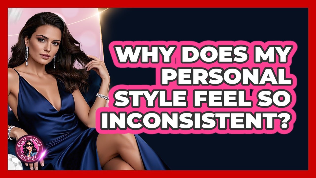 Style Inconsistency Why Does My Personal Style Feel So Inconsistent? - Glam Girl's Closet ...
