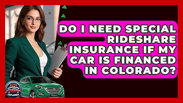 Do I Need Special Rideshare Insurance If My Car Is Financed In Colorado? - Auto Coverage Explained