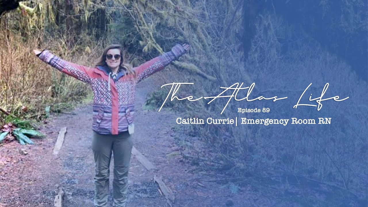 The Atlas Life | Caitlin Currie, Traveling ER Nurse Turned Recruiter