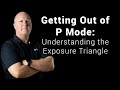Getting Out of P Mode: Understanding the Exposure Triangle to make better photographs