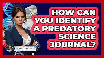 How Can You Identify A Predatory Science Journal? - Strange Science HQ