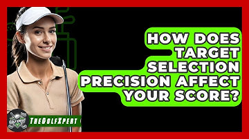 How Does Target Selection Precision Affect Your Score? - The Golf Xpert