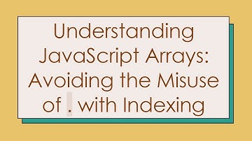 Understanding JavaScript Arrays: Avoiding the Misuse of . with Indexing