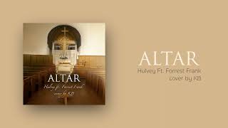 ALTAR - Hulvey ft. Forrest Frank - cover by KB