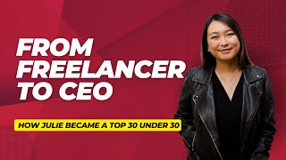 From Freelancer to CEO: How Julie Became a Top 30 Under 30 Business Phenom!