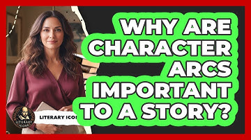 Why Are Character Arcs Important To A Story?