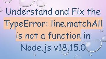 Understand and Fix the TypeError: line.matchAll is not a function in Node.js v18.15.0