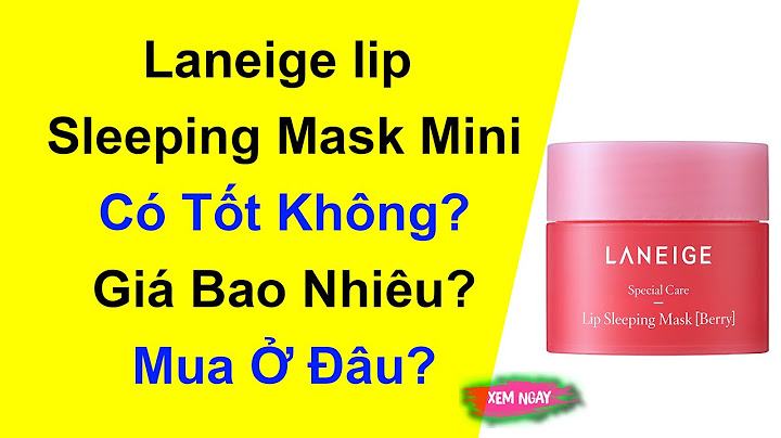 Mặt nạ ủ môi laneige giá bao nhiêu năm 2024