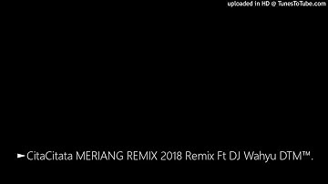 ►CitaCitata MERIANG REMIX 2018 Remix Ft DJ Wahyu DTM™.