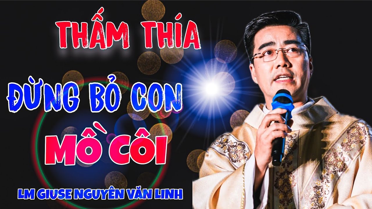 🔴THẤM THÍA👉 ĐỪNG BỎ CON MỒ CÔI - LM GIUSE NGUYỄN VĂN LINH TẠI GIÁO XỨ LƯỜNG XÁ