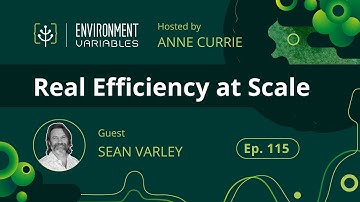 Environment Variables Podcast | Ep 115 Real Efficiency at Scale with Sean Varley