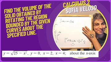 6.2.4 Find the volume of the solid by rotating y =(25 - x^2)^1/2, y=0, x=2 x=4 about the x-axis