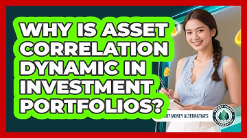Why Is Asset Correlation Dynamic In Investment Portfolios?