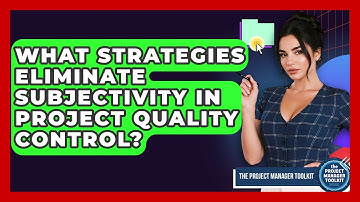 What Strategies Eliminate Subjectivity In Project Quality Control? - The Project Manager Toolkit