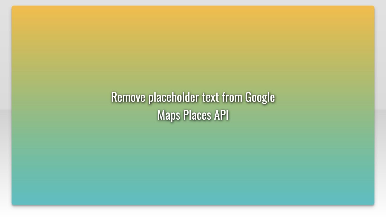 Remove placeholder text from Google Maps Places API - YouTube