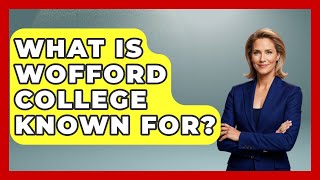 What is Wofford College known for? | The College Explorer