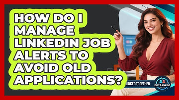 How Do I Manage LinkedIn Job Alerts To Avoid Old Applications? - Get Linked Together
