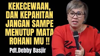 KEKECEWAAN DAN KEPAHITAN MENUTUP MATA ROHANI MU | Pdt.Debby Basjir