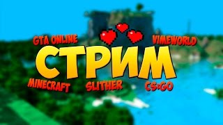 Стрим, бесплатное пати! VimeWorld! Minecraft! GTA Online! Slither! CS:GO! Играем с подписчиками :3