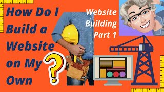 How Do I Build a Website On My Own: Website Building Part 1