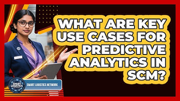 What Are Key Use Cases For Predictive Analytics In SCM?