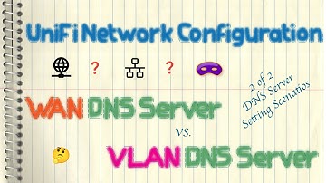 Ubiquiti UniFi - WAN/VLAN DNS Server Setting Scenarios
