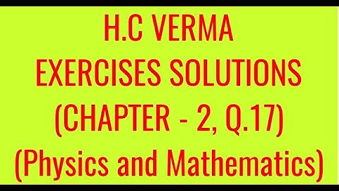 H.C VERMA EXERCISES SOLUTIONS, CHAPTER - 2, (PHYSICS AND MATHEMATICS), QUESTION - 17