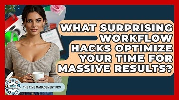 What Surprising Workflow Hacks Optimize Your Time For Massive Results? - The Time Management Pro