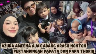 AZURA AMEENA AJAK ABANG ARASH NONTON PERTANDINGAN PAPATA🥰