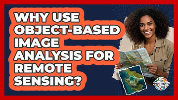 Why Use Object-Based Image Analysis for Remote Sensing?