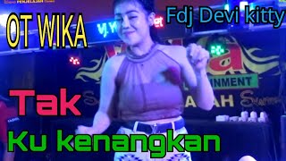 OT WIKA TAK TAK SANGGUP KU KENANG KAN LUBUK BESAR FDJ DEVI KITTY